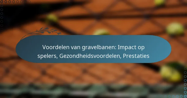 featured-image-voordelen-van-gravelbanen-impact-op-spelers-gezondheidsvoordelen-prestaties
