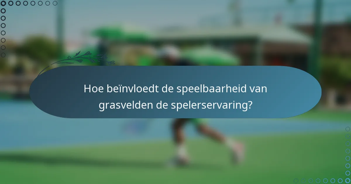 Hoe beïnvloedt de speelbaarheid van grasvelden de spelerservaring?