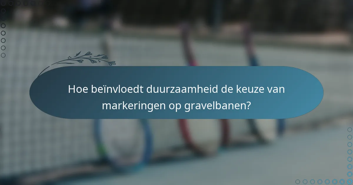 Hoe beïnvloedt duurzaamheid de keuze van markeringen op gravelbanen?