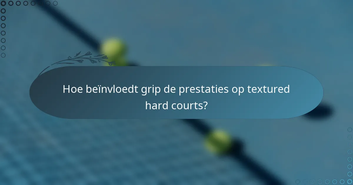 Hoe beïnvloedt grip de prestaties op textured hard courts?