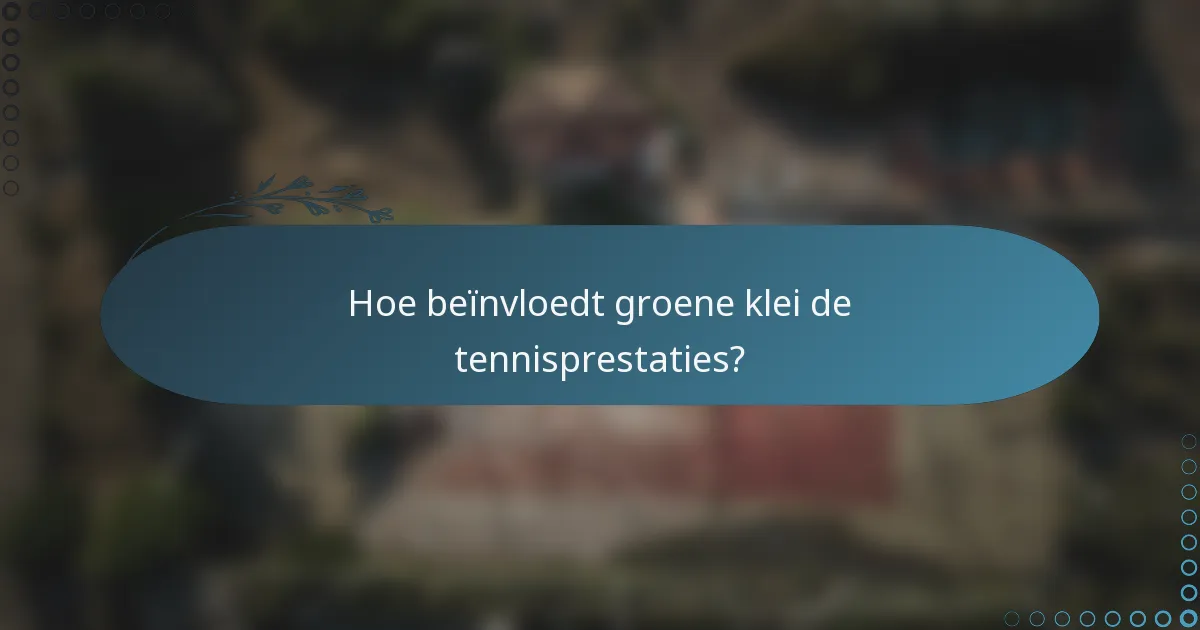 Hoe beïnvloedt groene klei de tennisprestaties?