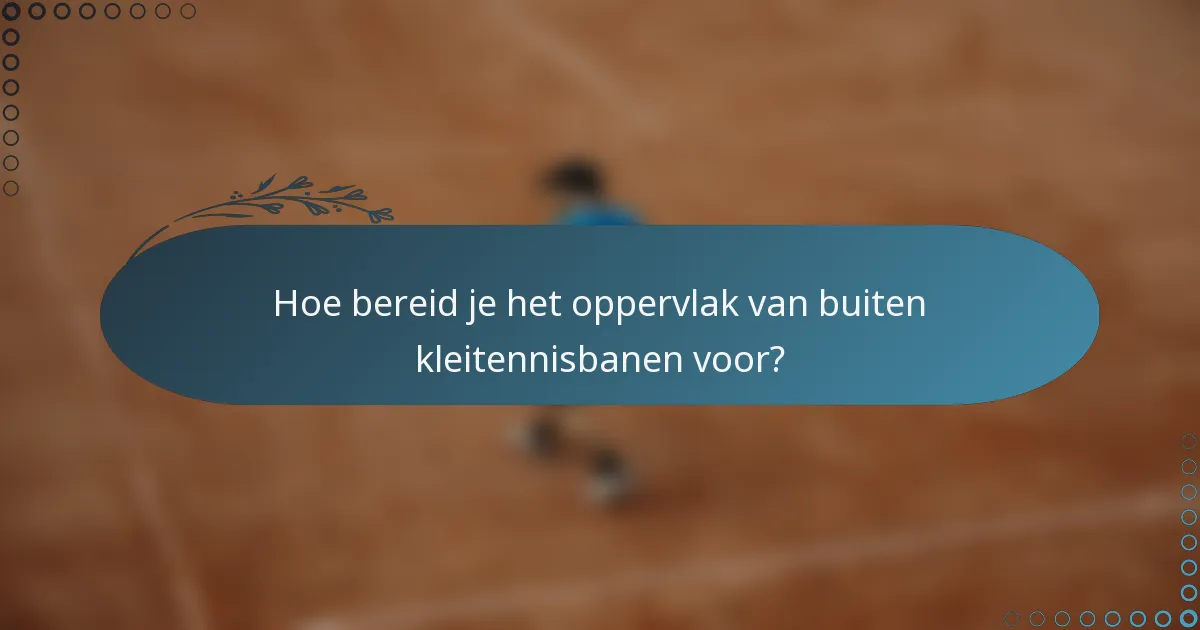 Hoe bereid je het oppervlak van buiten kleitennisbanen voor?