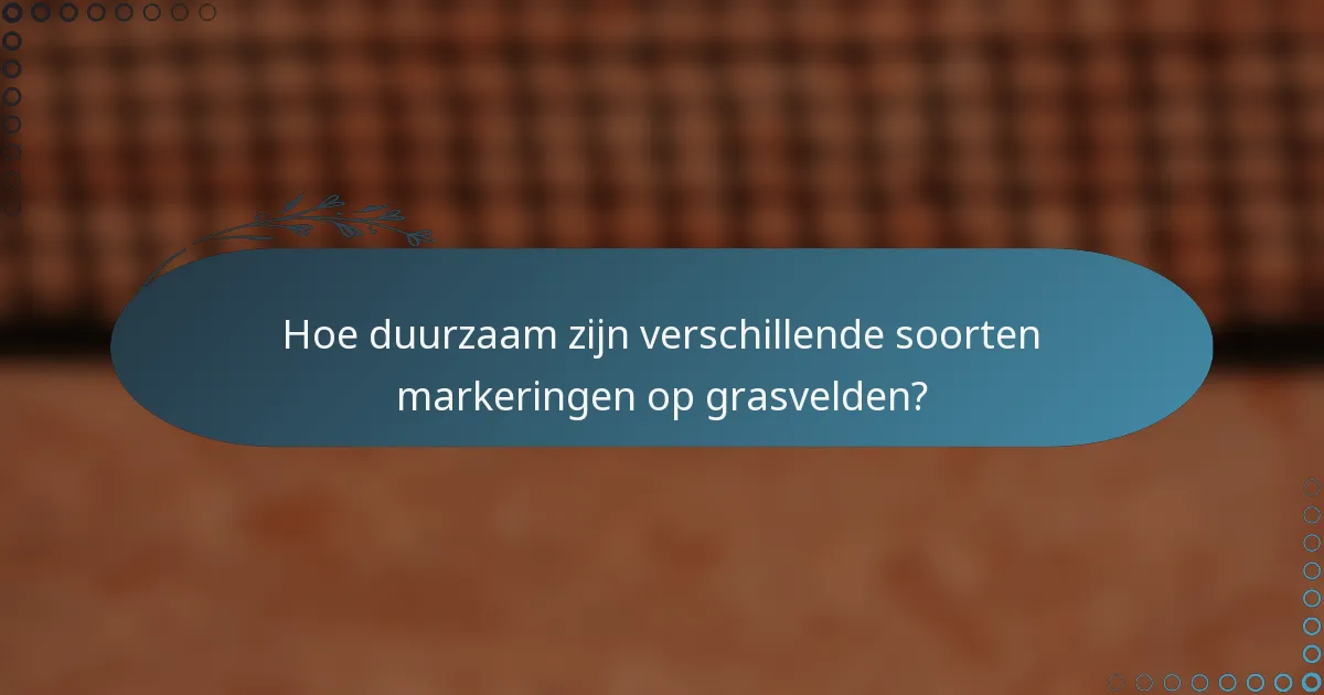 Hoe duurzaam zijn verschillende soorten markeringen op grasvelden?
