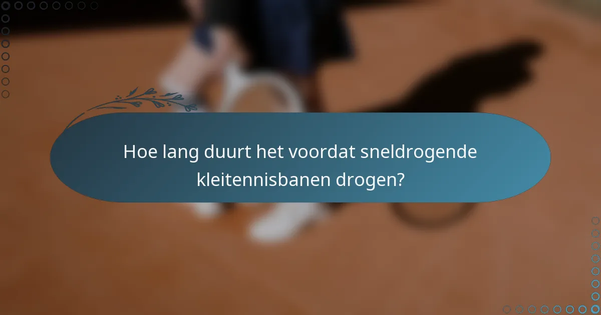 Hoe lang duurt het voordat sneldrogende kleitennisbanen drogen?