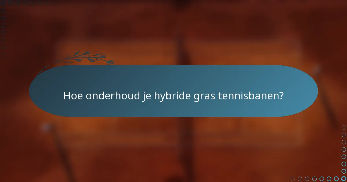 Hoe onderhoud je hybride gras tennisbanen?