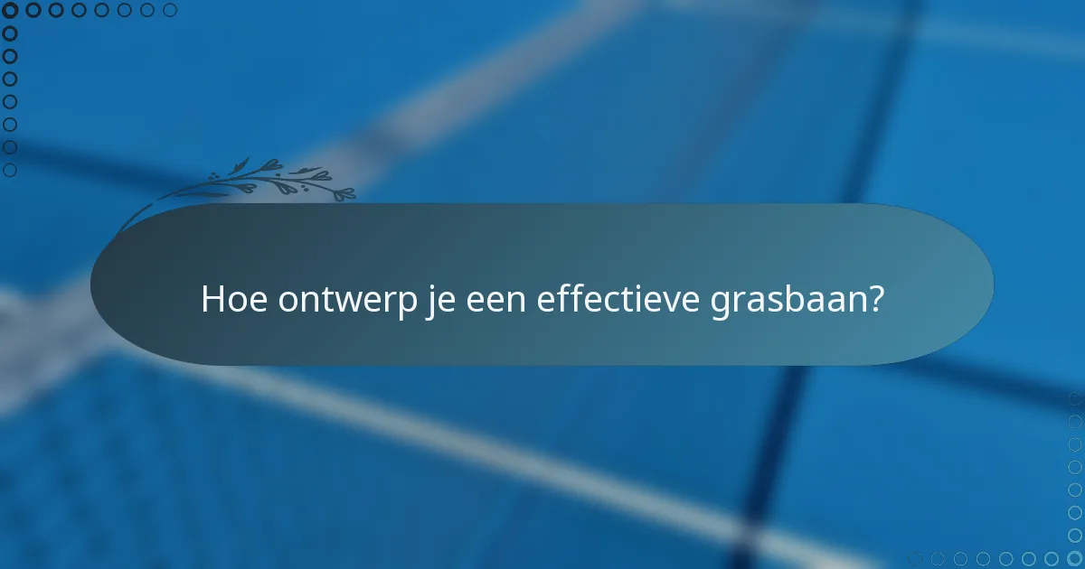 Hoe ontwerp je een effectieve grasbaan?