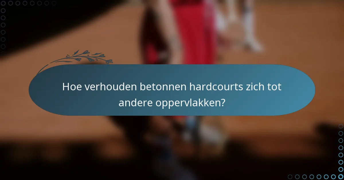 Hoe verhouden betonnen hardcourts zich tot andere oppervlakken?