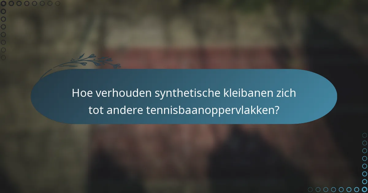 Hoe verhouden synthetische kleibanen zich tot andere tennisbaanoppervlakken?