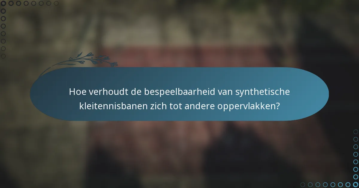 Hoe verhoudt de bespeelbaarheid van synthetische kleitennisbanen zich tot andere oppervlakken?
