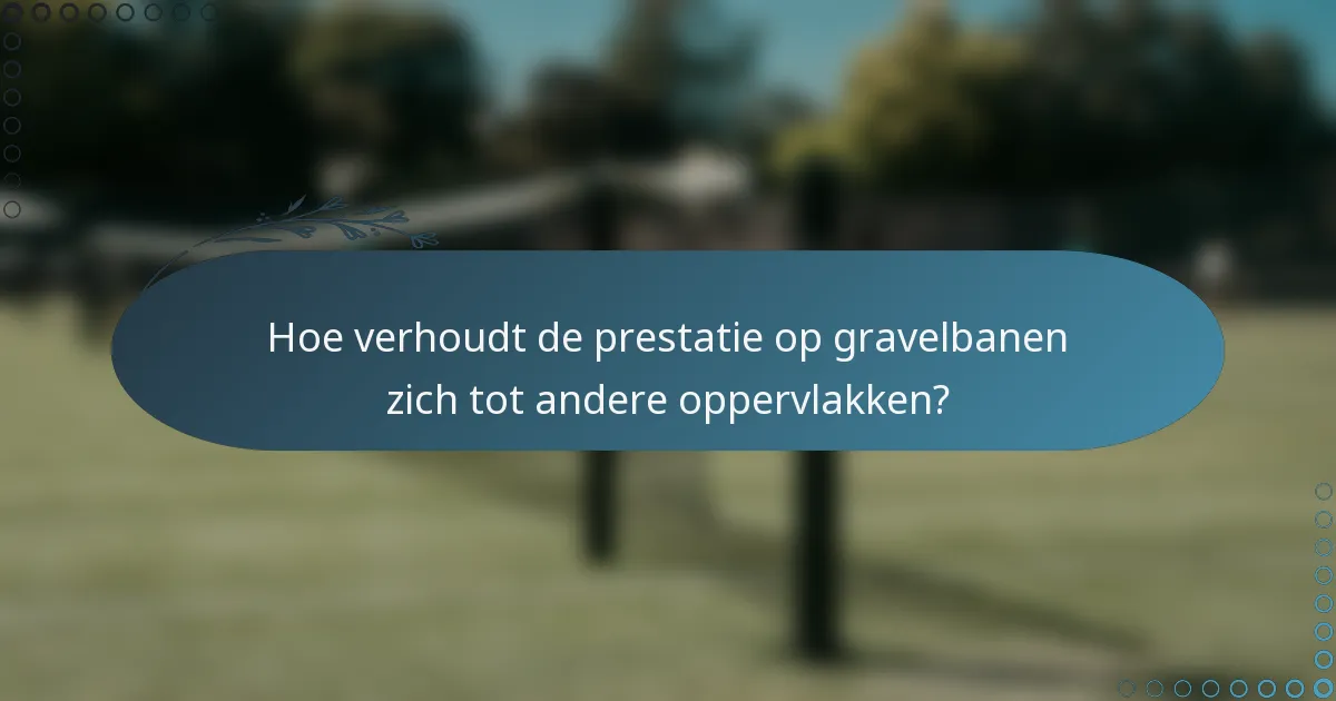 Hoe verhoudt de prestatie op gravelbanen zich tot andere oppervlakken?