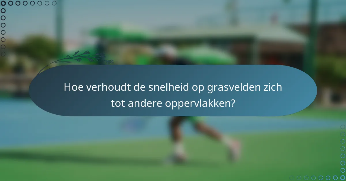 Hoe verhoudt de snelheid op grasvelden zich tot andere oppervlakken?