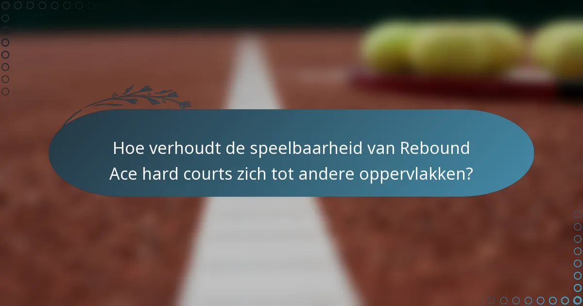 Hoe verhoudt de speelbaarheid van Rebound Ace hard courts zich tot andere oppervlakken?