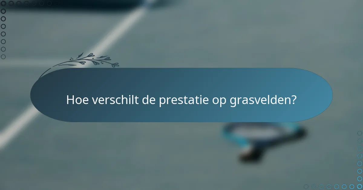 Hoe verschilt de prestatie op grasvelden?