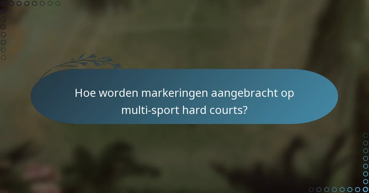 Hoe worden markeringen aangebracht op multi-sport hard courts?