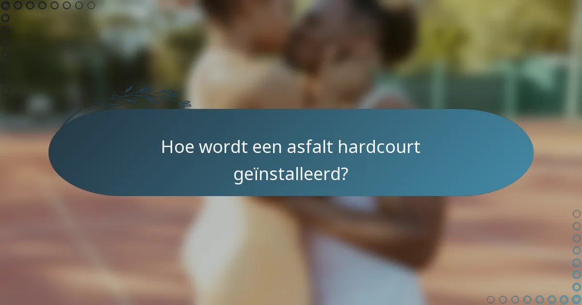 Hoe wordt een asfalt hardcourt geïnstalleerd?