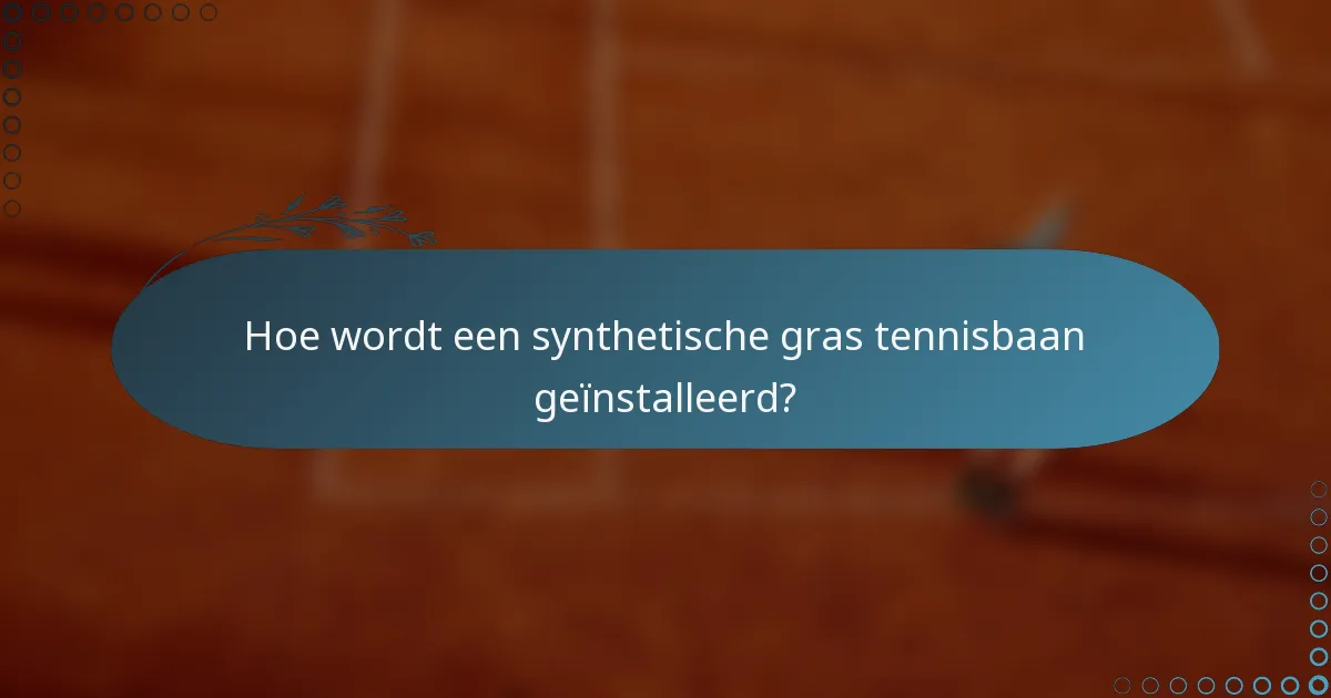 Hoe wordt een synthetische gras tennisbaan geïnstalleerd?