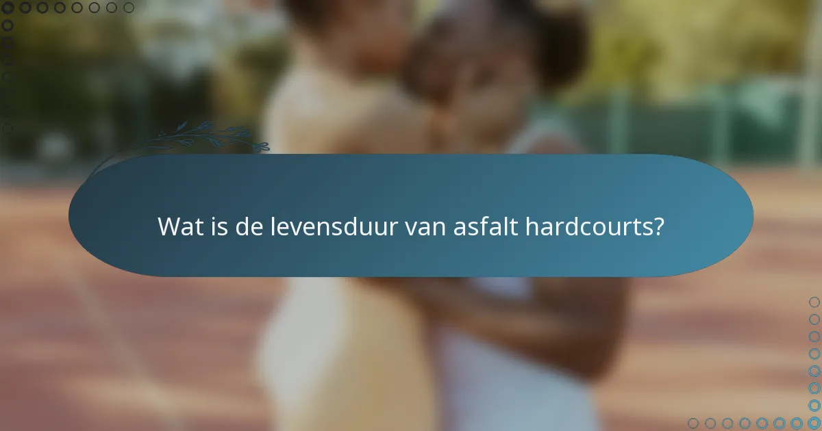 Wat is de levensduur van asfalt hardcourts?