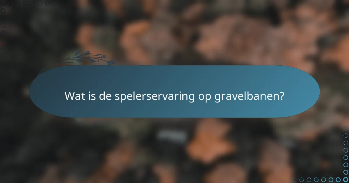 Wat is de spelerservaring op gravelbanen?