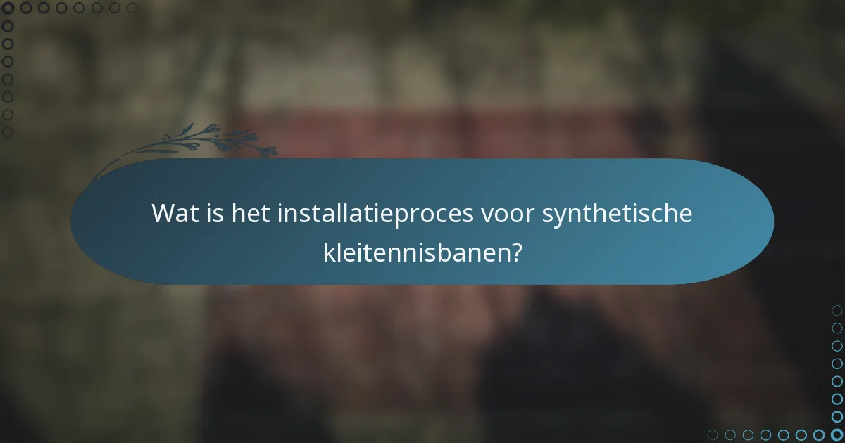 Wat is het installatieproces voor synthetische kleitennisbanen?