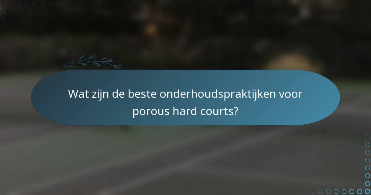 Wat zijn de beste onderhoudspraktijken voor porous hard courts?