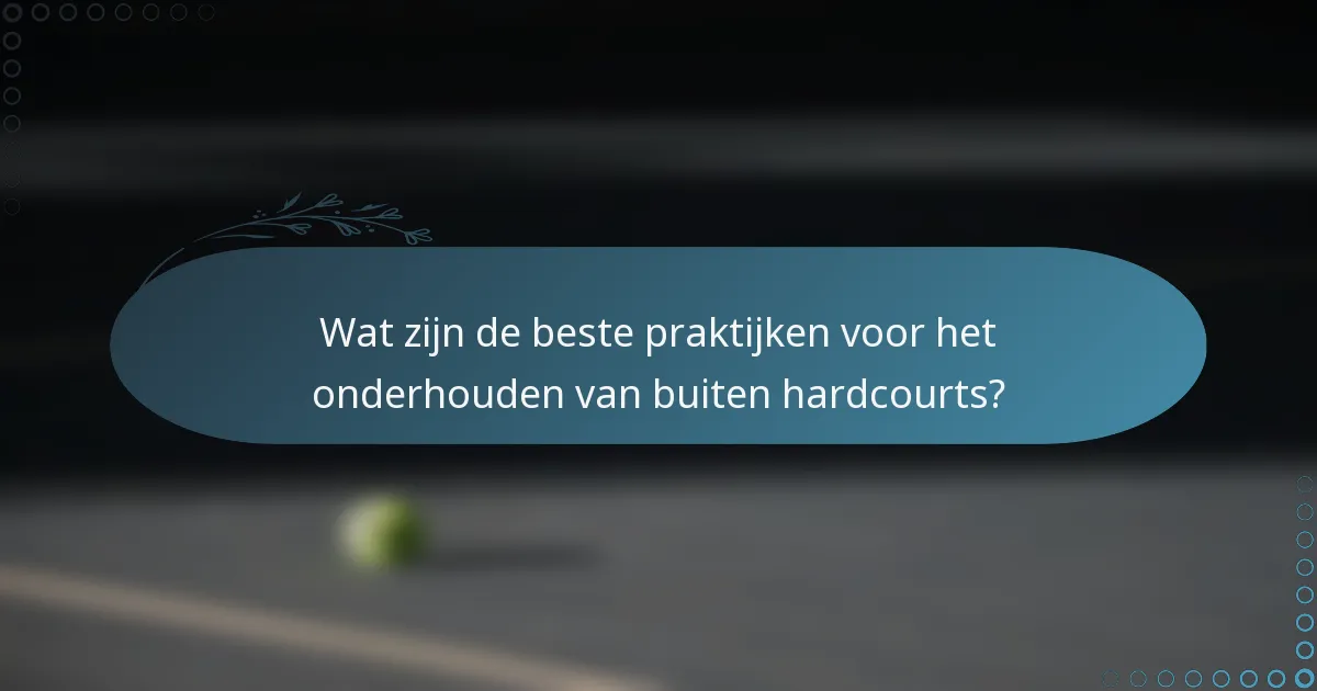 Wat zijn de beste praktijken voor het onderhouden van buiten hardcourts?