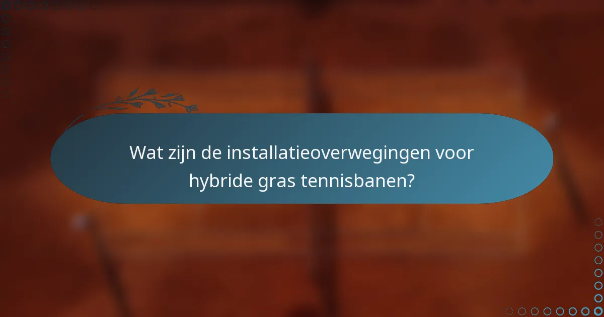 Wat zijn de installatieoverwegingen voor hybride gras tennisbanen?