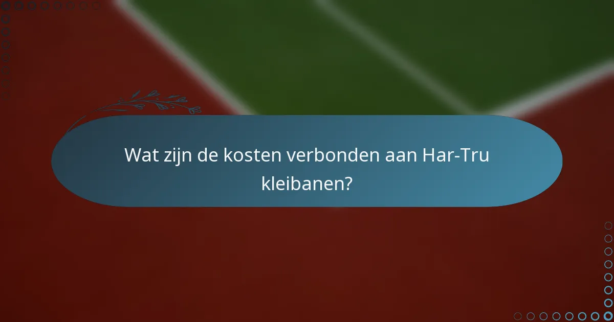 Wat zijn de kosten verbonden aan Har-Tru kleibanen?