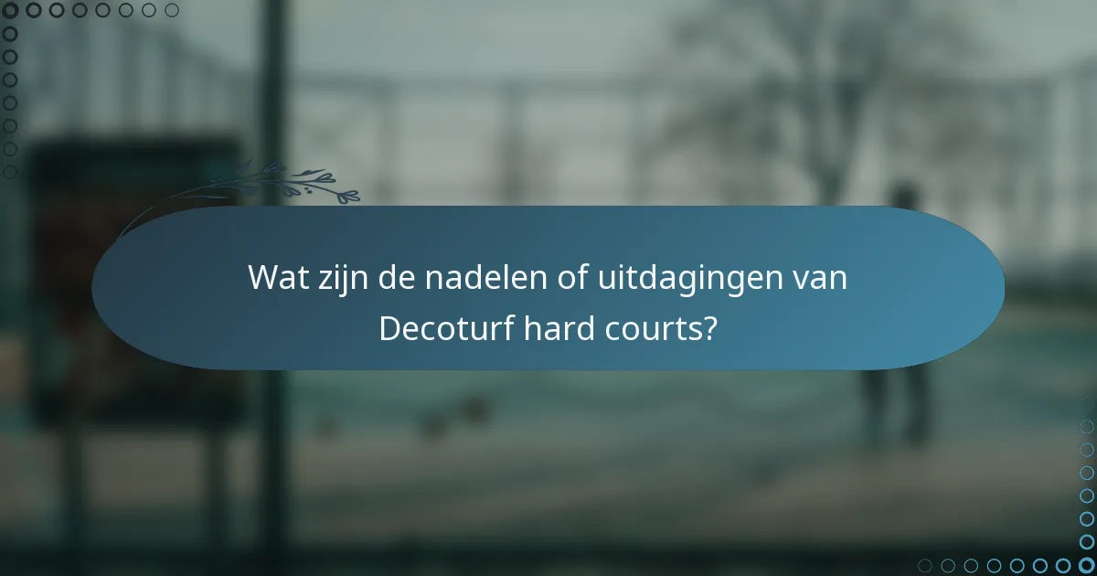Wat zijn de nadelen of uitdagingen van Decoturf hard courts?