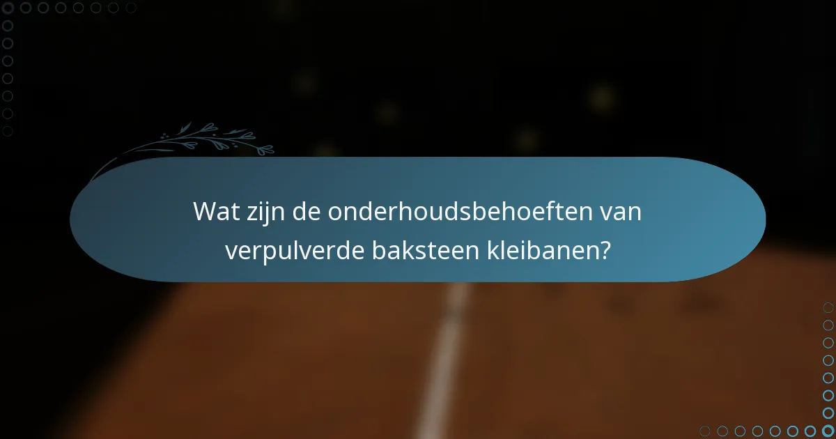 Wat zijn de onderhoudsbehoeften van verpulverde baksteen kleibanen?