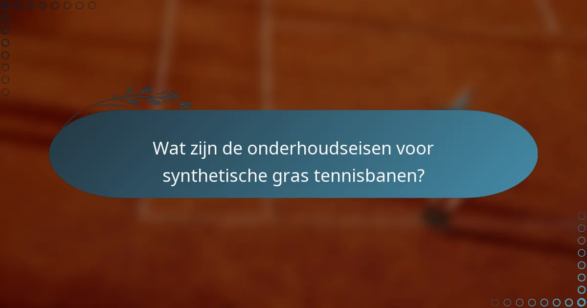 Wat zijn de onderhoudseisen voor synthetische gras tennisbanen?