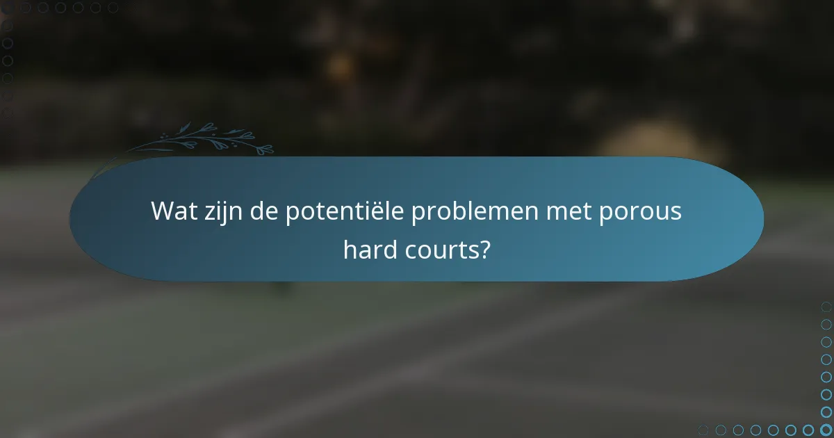 Wat zijn de potentiële problemen met porous hard courts?