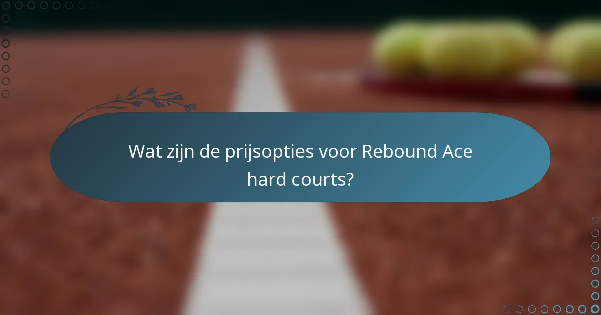 Wat zijn de prijsopties voor Rebound Ace hard courts?
