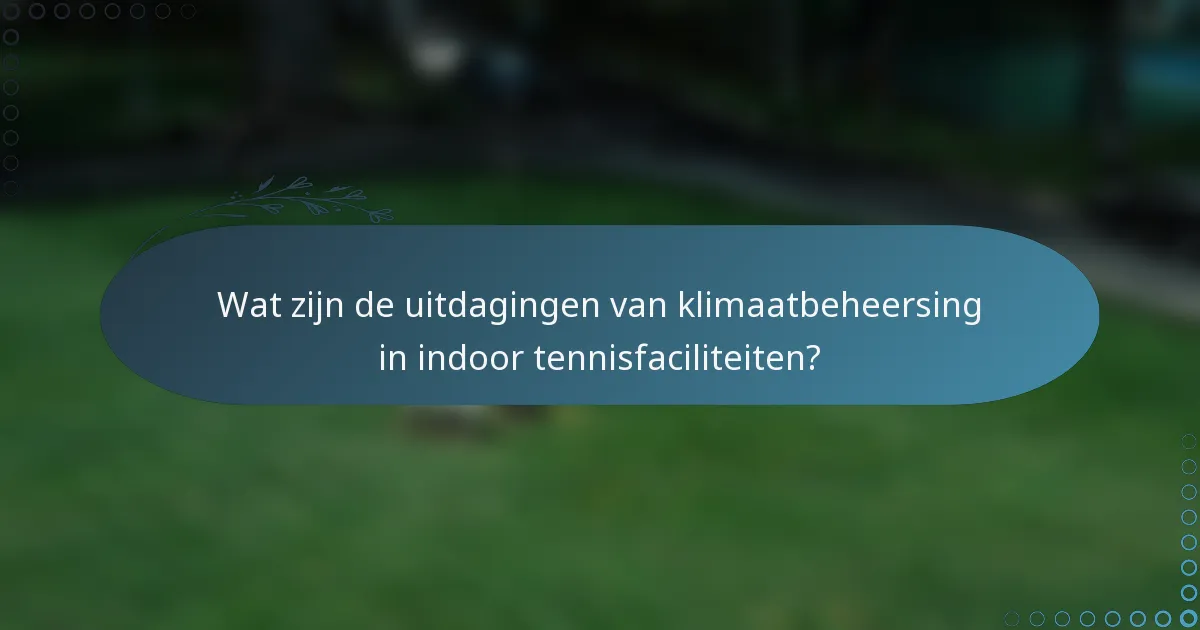 Wat zijn de uitdagingen van klimaatbeheersing in indoor tennisfaciliteiten?