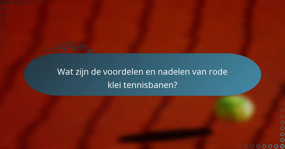 Wat zijn de voordelen en nadelen van rode klei tennisbanen?