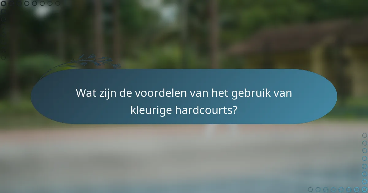 Wat zijn de voordelen van het gebruik van kleurige hardcourts?