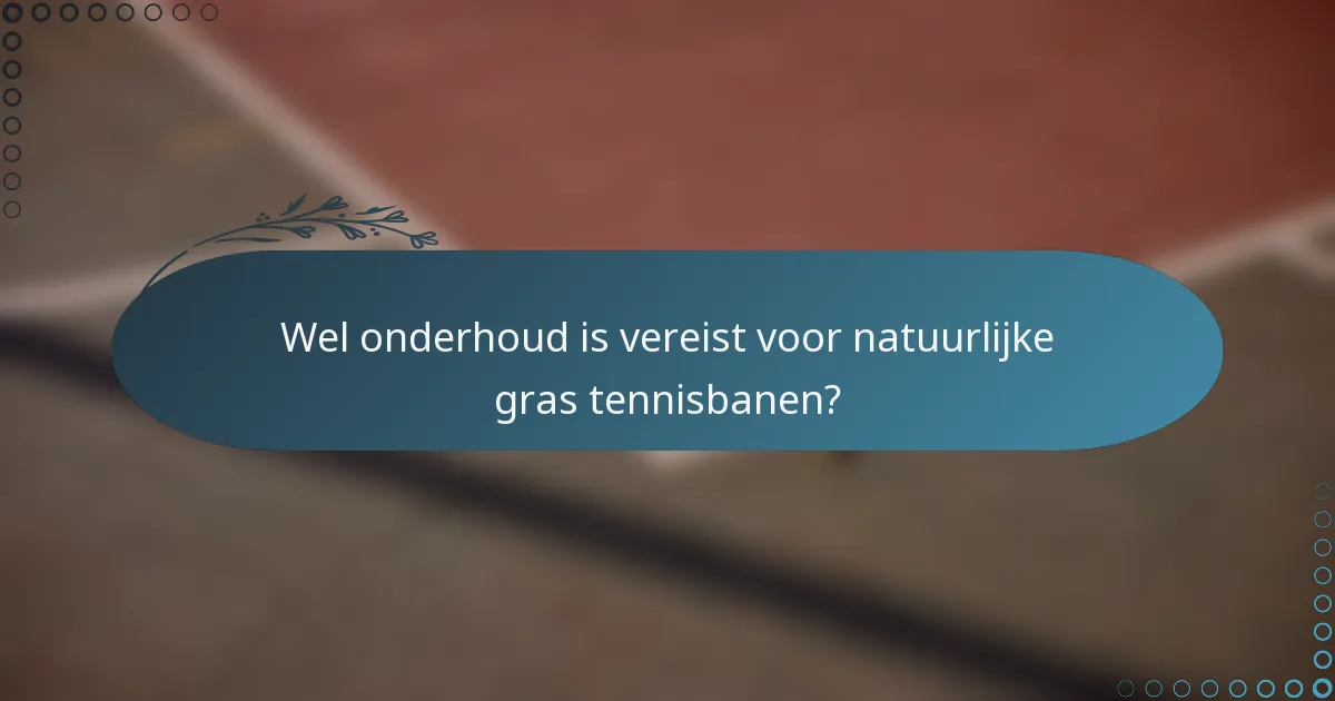 Wel onderhoud is vereist voor natuurlijke gras tennisbanen?