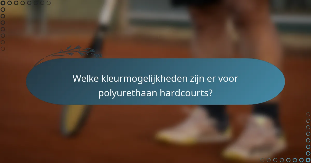 Welke kleurmogelijkheden zijn er voor polyurethaan hardcourts?