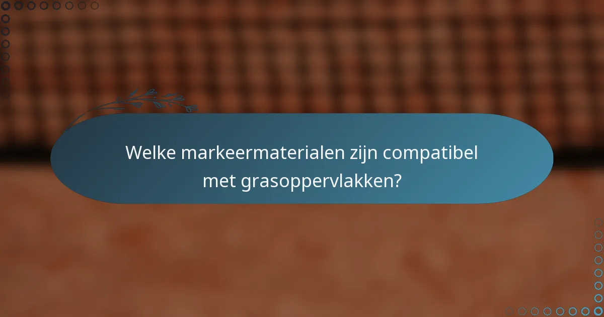 Welke markeermaterialen zijn compatibel met grasoppervlakken?