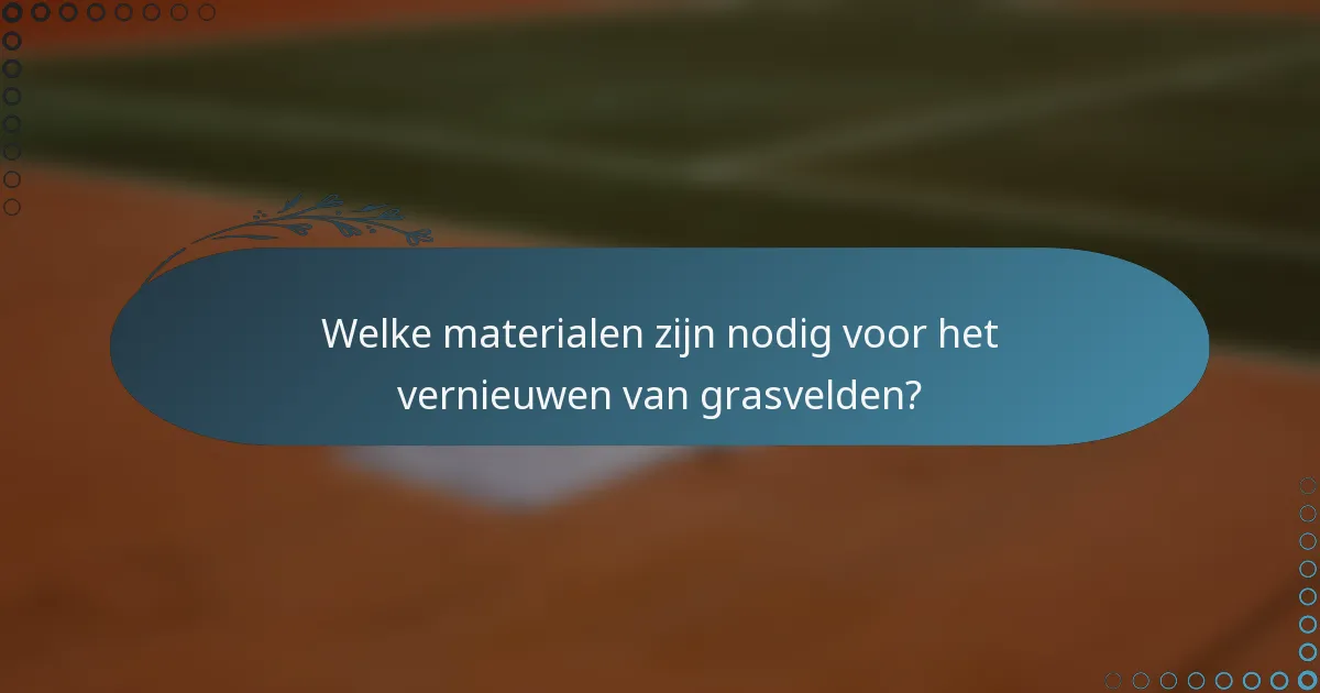 Welke materialen zijn nodig voor het vernieuwen van grasvelden?