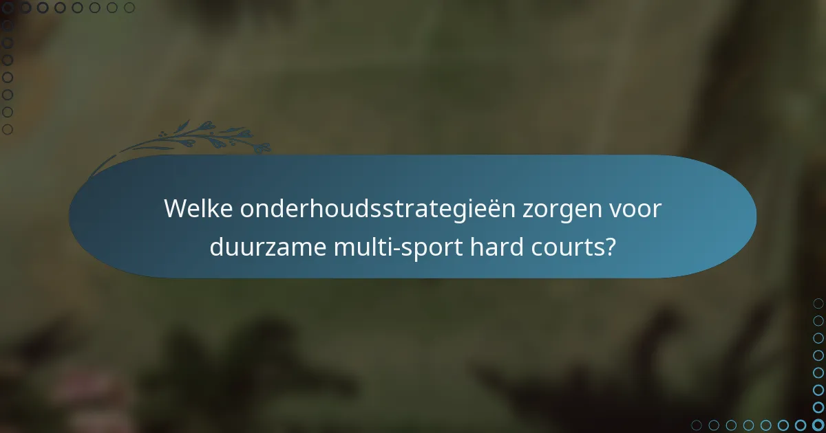 Welke onderhoudsstrategieën zorgen voor duurzame multi-sport hard courts?