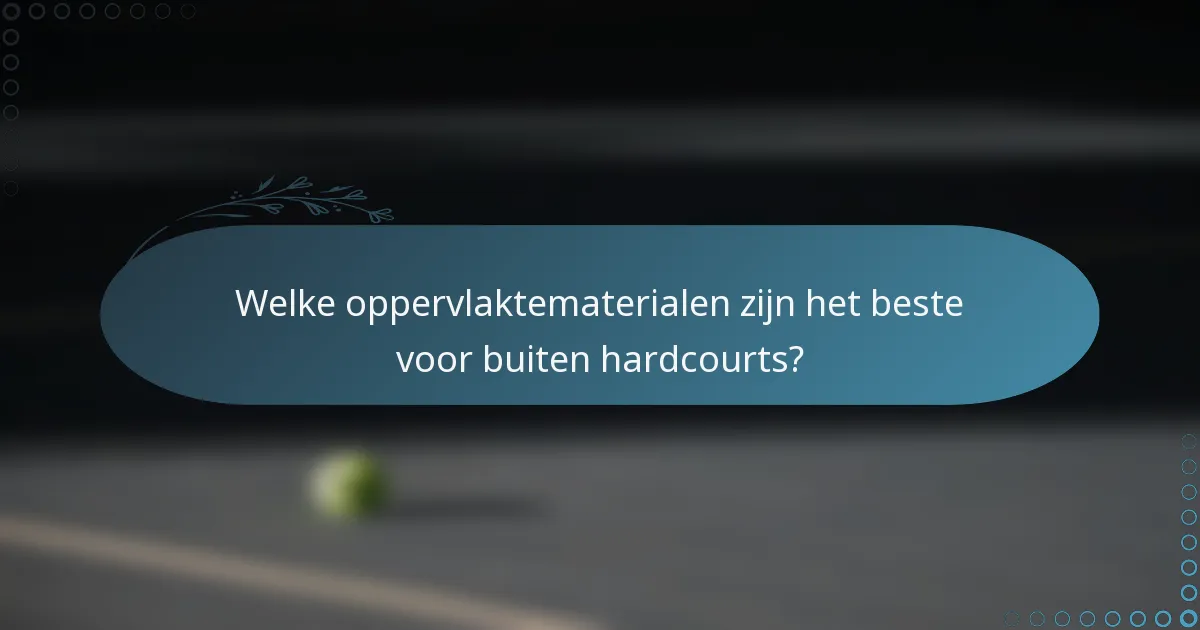 Welke oppervlaktematerialen zijn het beste voor buiten hardcourts?