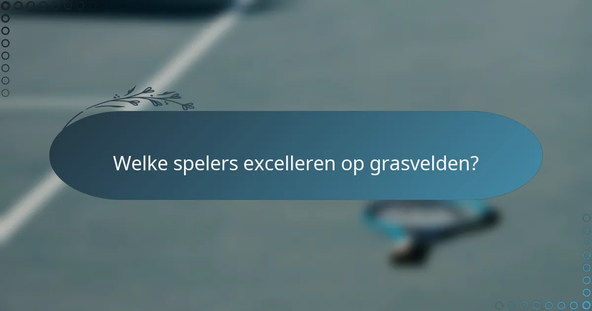 Welke spelers excelleren op grasvelden?