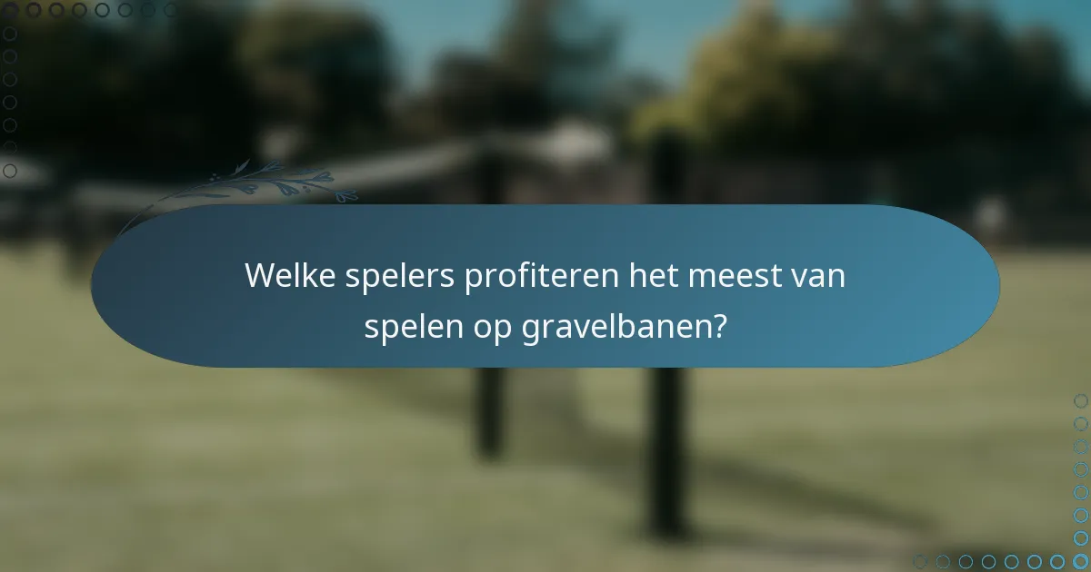 Welke spelers profiteren het meest van spelen op gravelbanen?
