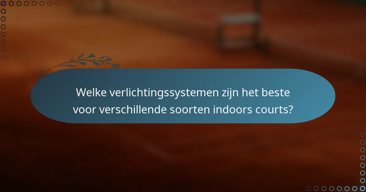 Welke verlichtingssystemen zijn het beste voor verschillende soorten indoors courts?